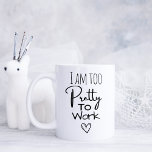 Funny I am too Pretty to Work Coffee Mug<br><div class="desc">Funny I am too Pretty to Work Coffee Mug 
Have a customization request? Please contact us and we will be happy to help you.</div>