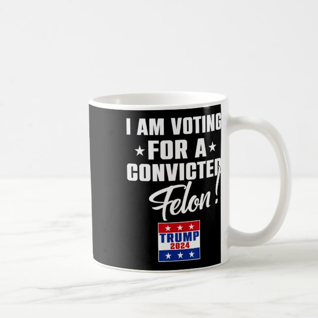 Funny I Am Voting For A Convicted Felon Support Tr Coffee Mug (Right)