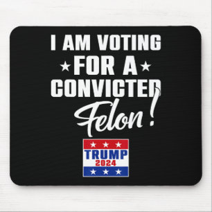 Funny I Am Voting For A Convicted Felon Support Tr Mouse Pad