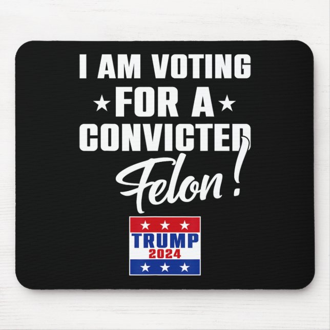 Funny I Am Voting For A Convicted Felon Support Tr Mouse Pad (Front)