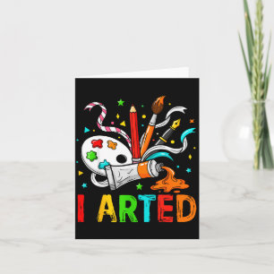 Funny I Arted Art Humor Cool Graphic Colorful Arti Card