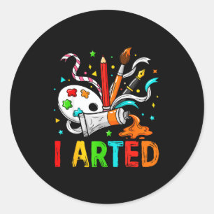 Funny I Arted Art Humor Cool Graphic Colorful Arti Classic Round Sticker