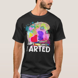 Funny I Arted Artist Joke Artistic Painting Pun T-Shirt