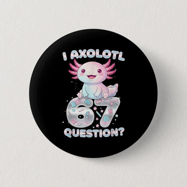 Funny I Axolotl 67 Questions Six Seven Axolotl Boy 2 Inch Round Button (Front)