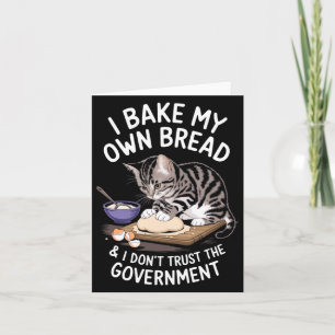 Funny I Bake My Own Bread And Dont Trust The Gove  Card