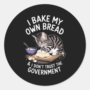Funny I Bake My Own Bread And Dont Trust The Gove  Classic Round Sticker