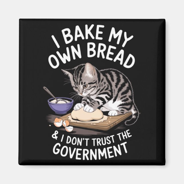 Funny I Bake My Own Bread And Dont Trust The Gove  Magnet (Front)