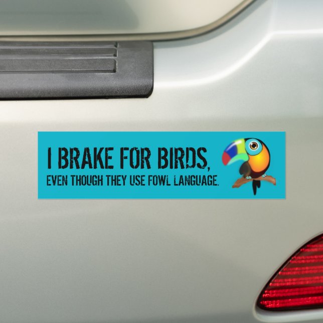 Funny I Brake For Birds Even Tho They Use Fowl ... Bumper Sticker (On Car)