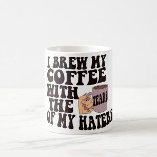 Funny I Brew My Coffee With Haters Tears Coffee Mug