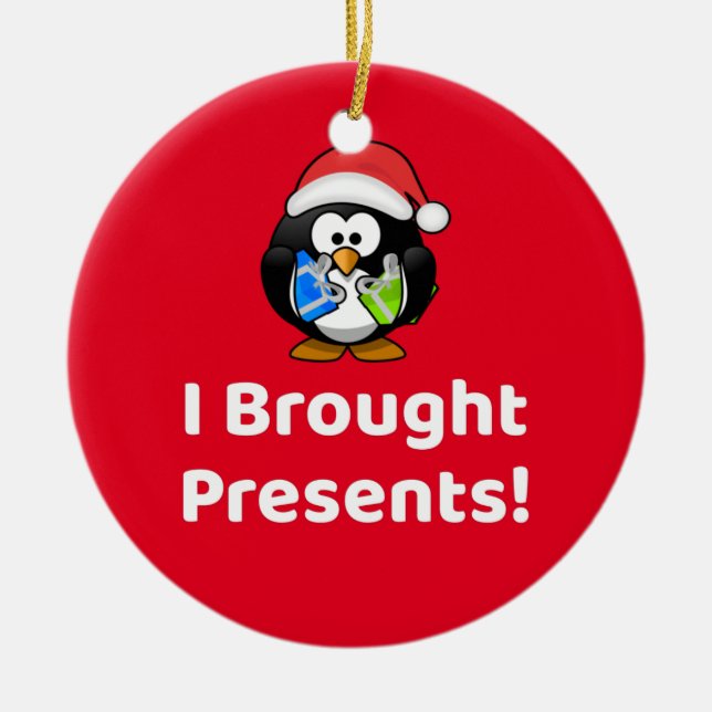 Funny I Brought Presents! | Penguin Ceramic Ornament (Front)