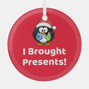 Funny I Brought Presents!   Penguin Glass Ornament