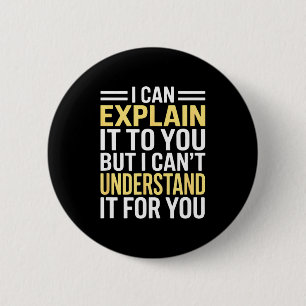 Funny I Can’t Explain It To You - Smart Gag Gift  2 Inch Round Button