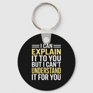 Funny I Can’t Explain It To You - Smart Gag Gift  Keychain