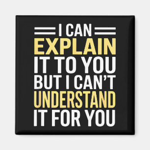 Funny I Can’t Explain It To You - Smart Gag Gift  Magnet