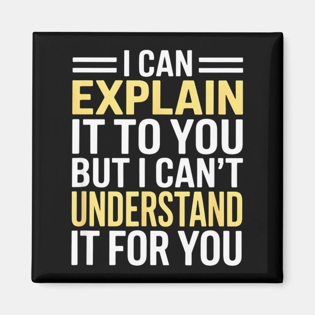 Funny I Can’t Explain It To You - Smart Gag Gift  Magnet (Front)
