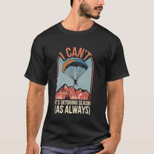 Funny I Can't It's Skydiving Season Funny Skydivin T-Shirt