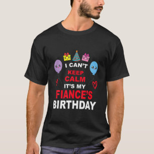 Funny I Can't Keep Calm Its My Fiance's Gag Birthd T-Shirt