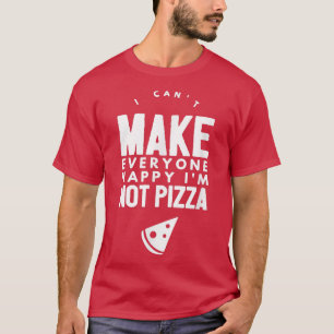Funny I Cant Make Everyone Happy Im Not Pizza T-Shirt