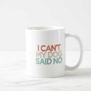 Funny I Can't My Dog Said No Coffee Mug