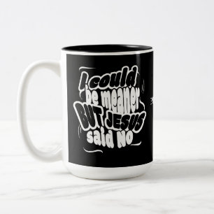Funny I COULD BE MEANER BUT JESUS SAID NO  Two-Tone Coffee Mug