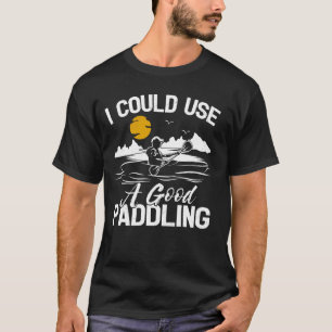 Funny I Could Use A Good Paddling Kayak Boat Kayak T-Shirt
