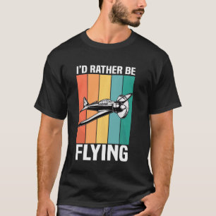 Funny I D Rather Be Flying Airplane Aviation T-Shirt