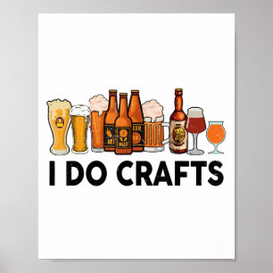 Funny I Do Crafts Beer Men Women Gift Beer Drinkin Poster