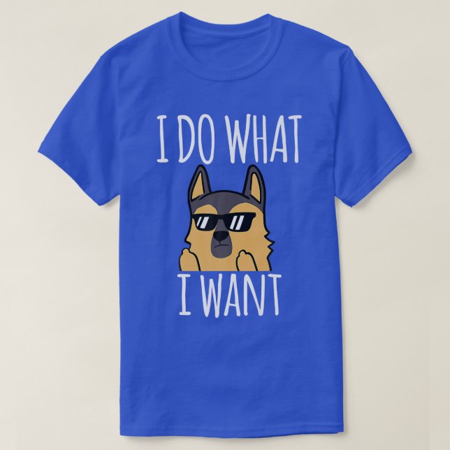 Funny I Do What I Want German Shepherd  T-Shirt (Design Front)