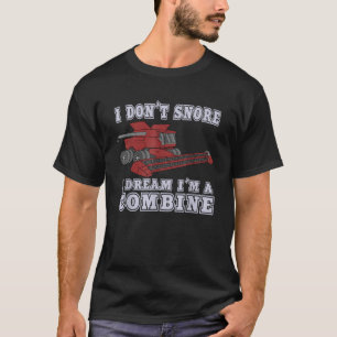 Funny I Don t Snore I Dream I m a Combine  T-Shirt