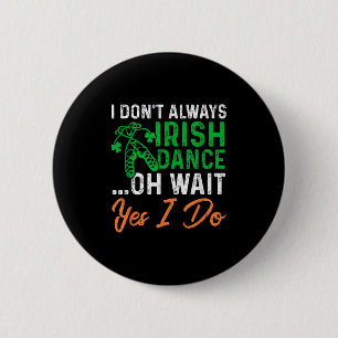 Funny I Don't Always Irish Dance Oh Wait Yes I Do  2 Inch Round Button