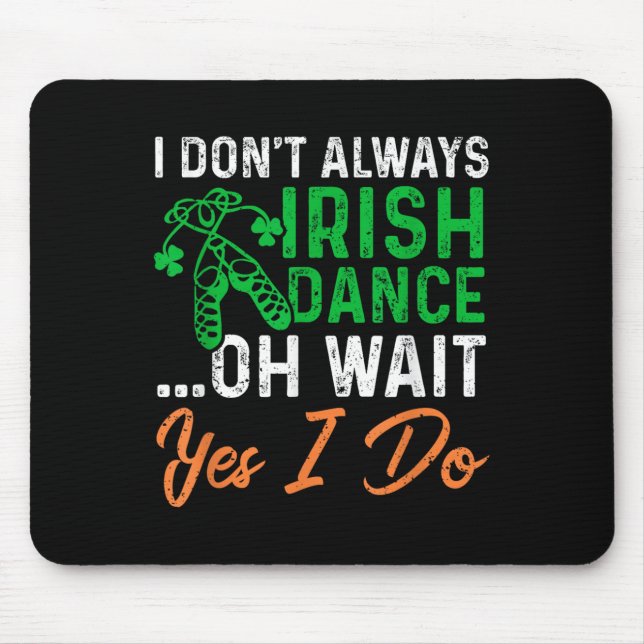 Funny I Don't Always Irish Dance Oh Wait Yes I Do  Mouse Pad (Front)