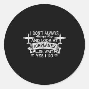 Funny I Don't Always Stop And Look At Airplanes Classic Round Sticker