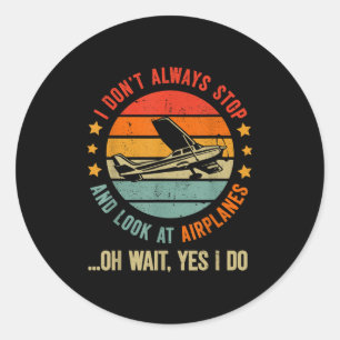 Funny I Dont Always Stop And Look At Airplanes  Classic Round Sticker