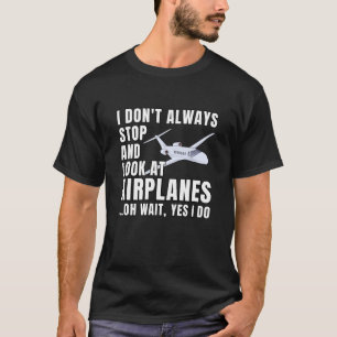 Funny I Don't Always Stop and Look at Airplanes  T-Shirt