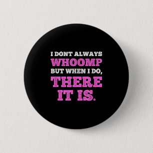 Funny I Don't Always Whoomp But When I Do, There I 2 Inch Round Button