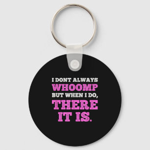 Funny I Don't Always Whoomp But When I Do, There I Keychain