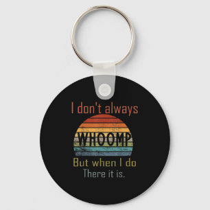 Funny I Don't Always Whoomp But When I Do There It Keychain