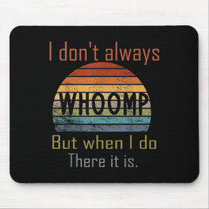 Funny I Don't Always Whoomp But When I Do There It Mouse Pad