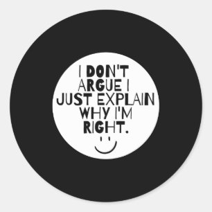 Funny I Dont Argue I Just Explain Why Im Right Classic Round Sticker
