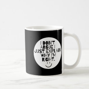 Funny I Dont Argue I Just Explain Why Im Right  Coffee Mug