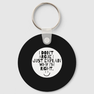 Funny I Dont Argue I Just Explain Why Im Right  Keychain