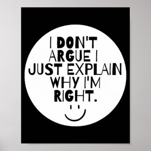 Funny I Dont Argue I Just Explain Why Im Right  Poster