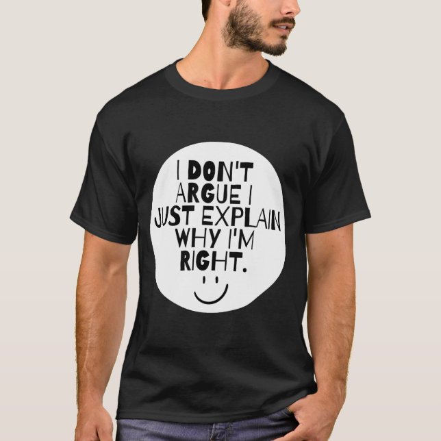 Funny I Dont Argue I Just Explain Why Im Right  T-Shirt (Front)