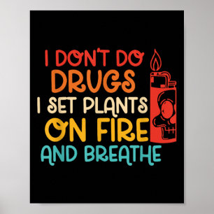 Funny I Don't Do Drugs I Set Plants On Fire And Br Poster