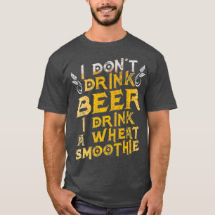 Funny I Dont Drink Beer I Drink a Wheat Smoothie T-Shirt
