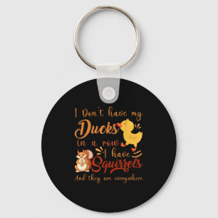 Funny I Don't Have My Ducks In A Row I Have Squirr Keychain