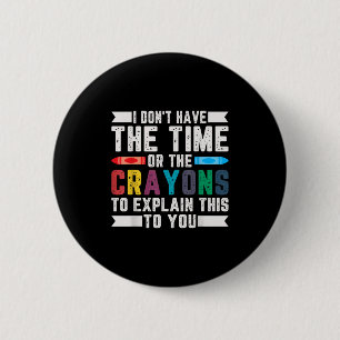 Funny I Don't Have The Time Or The Crayons Sarcasm 2 Inch Round Button