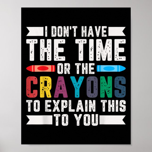 Funny I Don't Have The Time Or The Crayons Sarcasm Poster (Front)