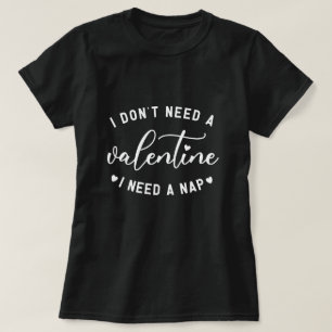 Funny "I Don't Need A Valentine I Need A Nap"  T-Shirt