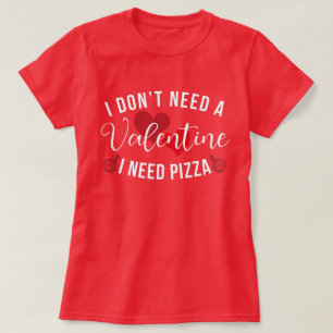 Funny I Don't Need a Valentine I Need Pizza T-Shirt